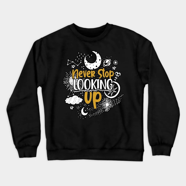 Never Stop Looking Up Astronomy Crewneck Sweatshirt by ShirtsShirtsndmoreShirts